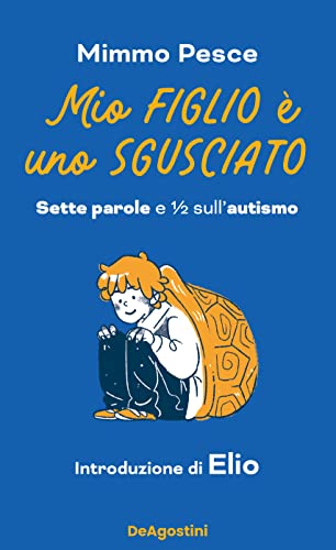 Mio Figlio È Uno Sgusciato. Sette Parole E ½ Sull'Autismo