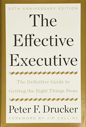 The Effective Executive: The Definitive Guide To Getting The Right Things Done