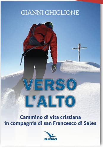 Verso L'Alto. Cammino Di Vita Cristiana In Compagnia Di San Francesco Di Sales