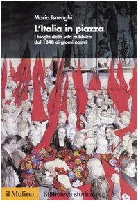 L'Italia In Piazza. I Luoghi Della Vita Pubblica Dal 1848 Ai Giorni Nostri