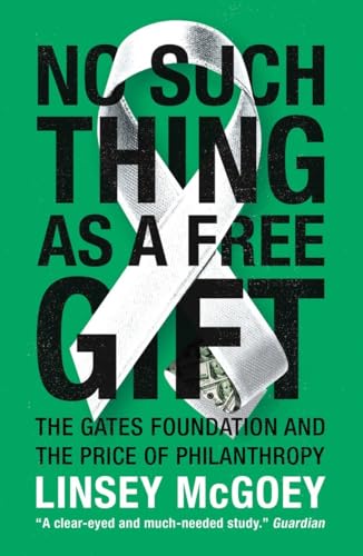No Such Thing As A Free Gift: The Gates Foundation And The Price Of Philanthropy