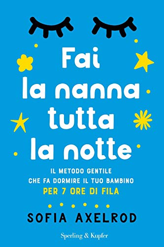Fai La Nanna Tutta La Notte. Il Metodo Gentile Che Fa Dormire Il Tuo Bambino Per 7 Ore Di Fila