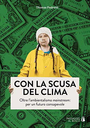 Con La Scusa Del Clima. Oltre L'Ambientalismo Mainstream: Per Un Futuro Consapevole