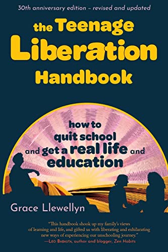 The Teenage Liberation Handbook: How To Quit School And Get A Real Life And Education