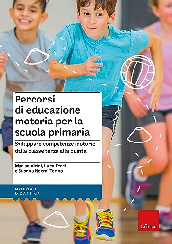Percorsi Di Educazione Motoria Per La Scuola Primaria. Sviluppare Competenze Motorie Dalla Classe Terza Alla Quinta