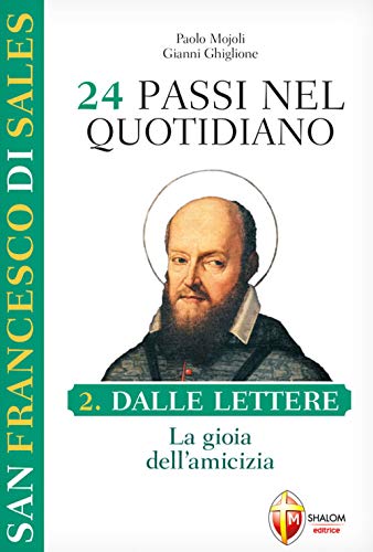 San Francesco Di Sales. 24 Passi Nel Quotidiano. Dalle Lettere. La Gioia Dellamicizia (Vol. 2)