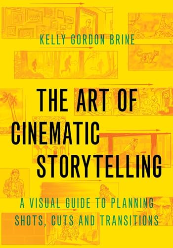 The Art Of Cinematic Storytelling: A Visual Guide To Planning Shots, Cuts, And Transitions