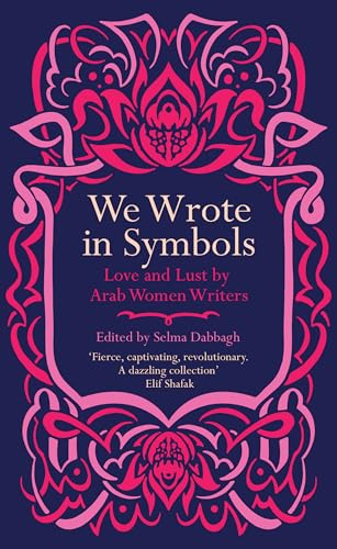 We Wrote In Symbols: Love And Lust By Arab Women Writers