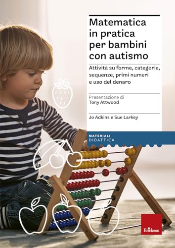 Matematica In Pratica Per Bambini Con Autismo. Attività Su Forme, Categorie, Sequenze, Primi Numeri E Uso Del Denaro