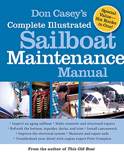 Don Casey'S Complete Illustrated Sailboat Maintenance Manual: Including Inspecting The Aging Sailboat, Sailboat Hull And Deck Repair, Sailboat Refinis