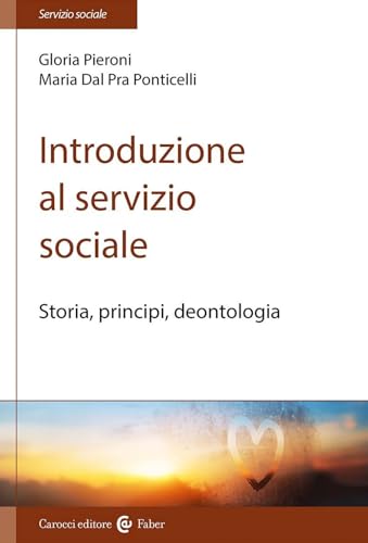 Introduzione Al Servizio Sociale. Storia, Principi, Deontologia