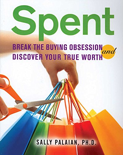 Spent: Break The Buying Obsession And Discovery Your True Worth: Break The Buying Obsession And Discover Your True Worth