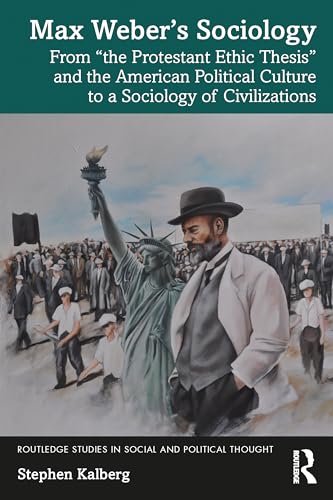 Max Weber’S Sociology: From "The Protestant Ethic Thesis" And The American Political Culture To A Sociology Of Civilizations