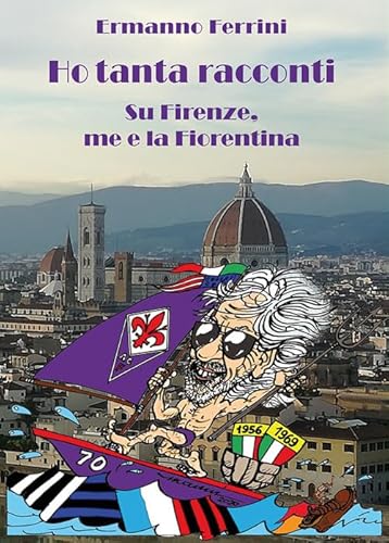 Ho Tanta Racconti. Su Firenze, Me E La Fiorentina