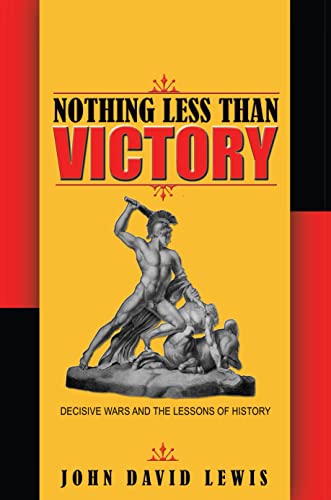 Nothing Less Than Victory: Decisive Wars And The Lessons Of History