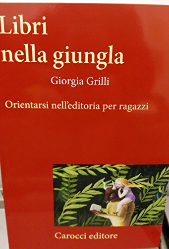 Libri Nella Giungla. Orientarsi Nell'Editoria Per Ragazzi