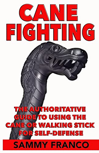 Cane Fighting: The Authoritative Guide To Using The Cane Or Walking Stick For Self-Defense