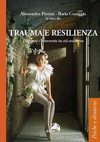 Trauma E Resilienza. Diagnosi E Intervento In Età Evolutiva