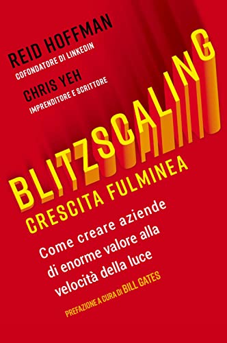 Blitzscaling. Crescita Fulminea. Come Creare Aziende Di Enorme Valore Alla Velocità Della Luce