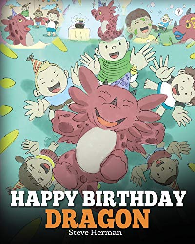 Happy Birthday, Dragon!: Celebrate The Perfect Birthday For Your Dragon. A Cute And Fun Children Story To Teach Kids To Celebrate Birthday: Volume 6