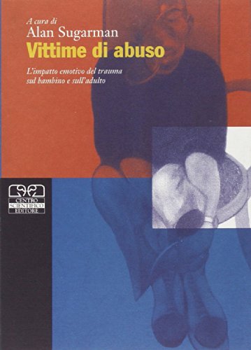 Vittime Di Abuso. L'Impatto Emotivo Del Trauma Sul Bambino E Sull'Adulto