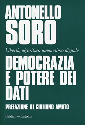 Democrazia E Potere Dei Dati. Libertà, Algoritmi, Umanesimo Digitale