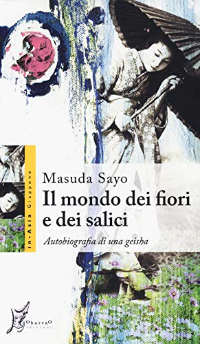 Il Mondo Dei Fiori E Dei Salici. Autobiografia Di Una Geisha