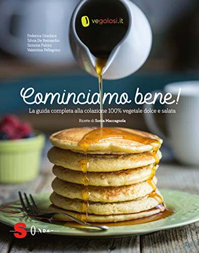 Cominciamo Bene! La Guida Completa Alla Colazione 100% Vegetale Dolce E Salata
