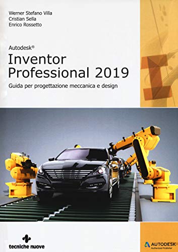 Autodesk Inventor Professional 2019. Guida Per Progettazione Meccanica E Design