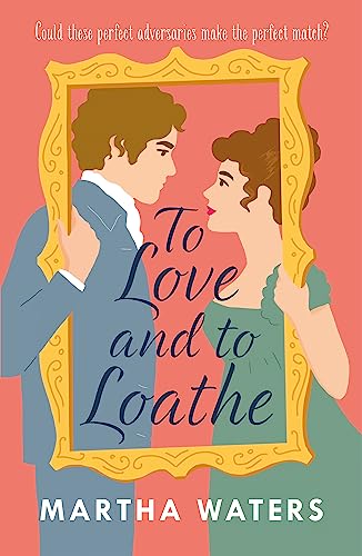 To Love And To Loathe: An Effervescent, Charming And Swoonworthy Regency-Era Romp