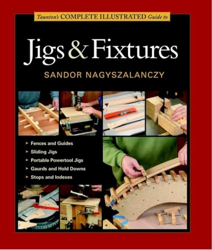 Taunton'S Complete Illustrated Guide To Jigs & Fixtures