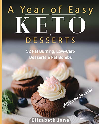 A Year Of Easy Keto Desserts: 52 Seasonal Fat Burning, Low-Carb & Paleo Desserts & Fat Bombs With Less Than 5 Gram Of Carbs: 52 Seasonal Fat Burning, 
