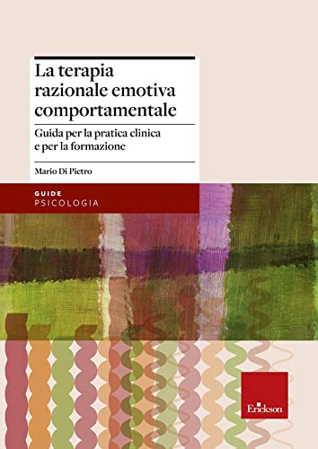 La Terapia Razionale Emotiva Comportamentale. Guida Per La Pratica Clinica E Per La Formazione