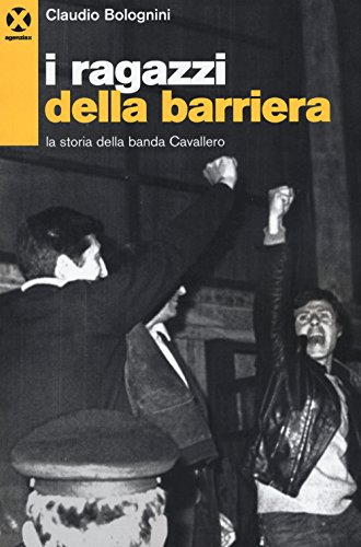 I Ragazzi Della Barriera. La Storia Della Banda Cavallero