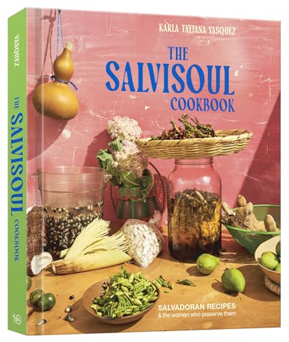 The Salvisoul Cookbook: Salvadoran Recipes And The Women Who Preserve Them