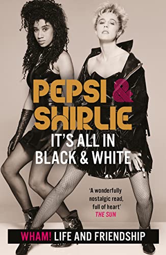 Pepsi & Shirlie - It'S All In Black And White: Wham! Life And Friendship