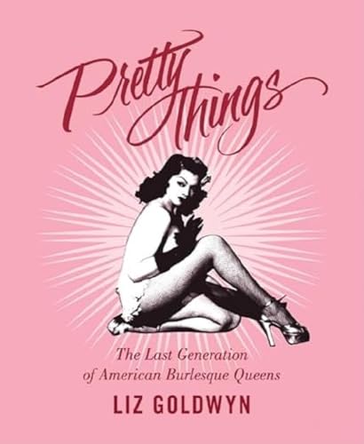 Pretty Things: The Last Generation Of American Burlesque Queens
