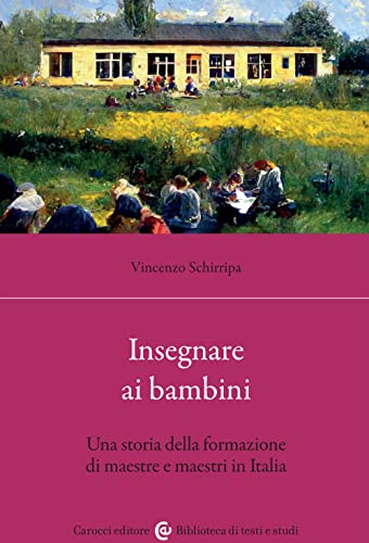 Insegnare Ai Bambini. Una Storia Della Formazione Di Maestre E Maestri In Italia