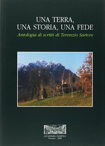 Una Terra, Una Storia, Una Fede. Antologia Di Scritti Di Terenzio Sartore
