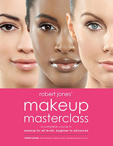 Robert Jones' Makeup Masterclass: A Complete Course In Makeup For All Levels, Beginner To Advanced