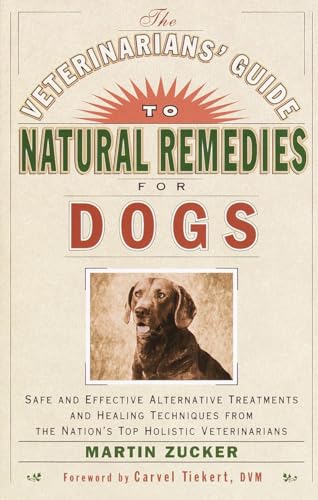The Veterinarians' Guide To Natural Remedies For Dogs: Safe And Effective Alternative Treatments And Healing Techniques From The Nation'S Top Holistic