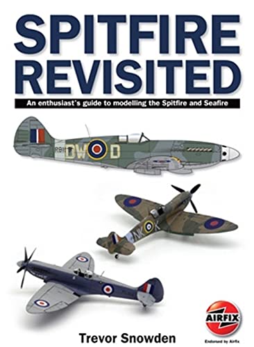 Spitfire Revisited: An Enthusiast’S Guide To Modelling The Spitfire And Seafire