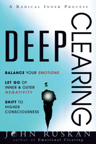 Deep Clearing: Balance Your Emotions, Let Go Of Inner & Outer Negativity, Shift To Higher Consciousness: A Radical Inner Process: Balance Your ... Hig
