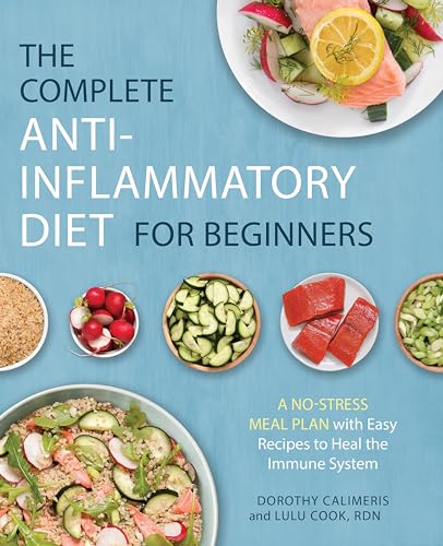 The Complete Anti-Inflammatory Diet For Beginners: A No-Stress Meal Plan With Easy Recipes To Heal The Immune System