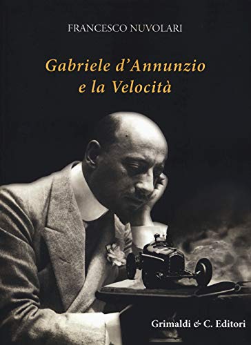Gabriele D’Annunzio E La Velocità. Ediz. Illustrata