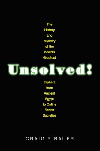Unsolved!: The History And Mystery Of The World'S Greatest Ciphers From Ancient Egypt To Online Secret Societies