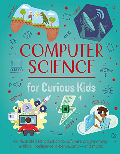 Computer Science For Curious Kids: An Illustrated Introduction To Software Programming, Artificial Intelligence, Cyber-Security―And More!
