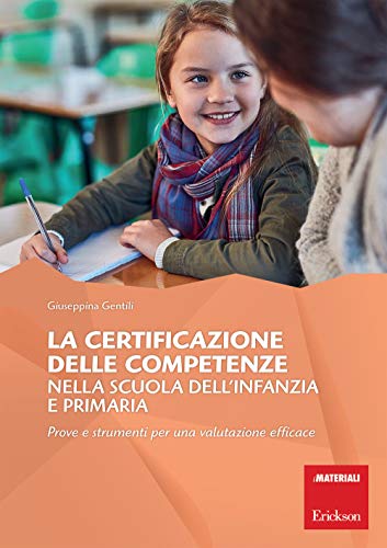 La Certificazione Delle Competenze Nella Scuola Dell'Infanzia E Primaria. Prove E Strumenti Per Una Valutazione Efficace