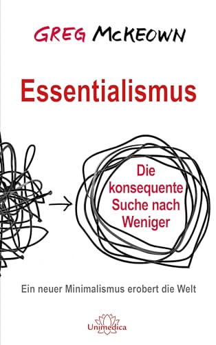 Essentialismus: Die Konsequente Suche Nach Weniger. Ein Neuer Minimalismus Erobert Die Welt