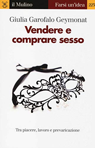 Vendere E Comprare Sesso. Tra Piacere, Lavoro E Prevaricazione